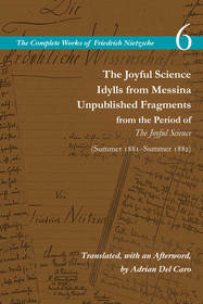 The Joyful Science / Idylls from Messina / Unpublished Fragments from the Period of The Joyful Science (Spring 1881?Summer 1882): Volume 6