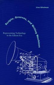 Scripts, Grooves, and Writing Machines ? Representing Technology in the Edison Era: Representing Technology in the Edison Era Scripts, Grooves, and Writing Machines ? Representing Technology in the Edison Era: Representing Technology in the Edison Era