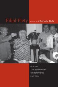 Filial Piety: Practice and Discourse in Contemporary East Asia