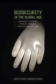 Biosecurity in the Global Age – Biological Weapons, Public Health, and the Rule of Law: Biological Weapons, Public Health, and the Rule of Law