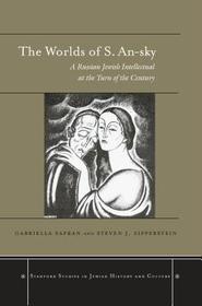 The Worlds of S. An-sky: A Russian Jewish Intellectual at the Turn of the Century