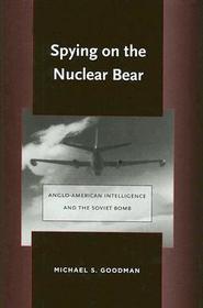 Spying on the Nuclear Bear – Anglo–American Intelligence and the Soviet Bomb: Anglo-American Intelligence and the Soviet Bomb