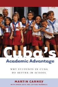 Cuba?s Academic Advantage ? Why Students in Cuba Do Better in School: Why Students in Cuba Do Better in School Cuba?s Academic Advantage ? Why Students in Cuba Do Better in School: Why Students in Cuba Do Better in School