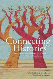 Connecting Histories ? Decolonization and the Cold War in Southeast Asia, 1945?1962: Decolonization and the Cold War in Southeast Asia, 1945-1962 Connecting Histories ? Decolonization and the Cold War in Southeast Asia, 1945?1962: Decolonization and the Cold War in Southeast Asia, 1945-1962