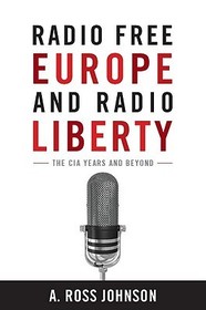 Radio Free Europe and Radio Liberty ? The CIA Years and Beyond: The CIA Years and Beyond Radio Free Europe and Radio Liberty ? The CIA Years and Beyond: The CIA Years and Beyond