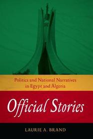 Official Stories – Politics and National Narratives in Egypt and Algeria: Politics and National Narratives in Egypt and Algeria