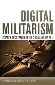 Digital Militarism – Israel`s Occupation in the Social Media Age: Israel's Occupation in the Social Media Age