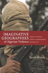 Imaginative Geographies of Algerian Violence – Conflict Science, Conflict Management, Antipolitics: Conflict Science, Conflict Management, Antipolitics