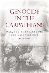 Genocide in the Carpathians – War, Social Breakdown, and Mass Violence, 1914–1945: War, Social Breakdown, and Mass Violence, 1914-1945