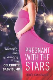 Pregnant with the Stars ? Watching and Wanting the Celebrity Baby Bump: Watching and Wanting the Celebrity Baby Bump Pregnant with the Stars ? Watching and Wanting the Celebrity Baby Bump: Watching and Wanting the Celebrity Baby Bump