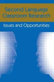 Second Language Classroom Research: Issues and Opportunities