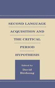 Second Language Acquisition and the Critical Period Hypothesis Second Language Acquisition and the Critical Period Hypothesis