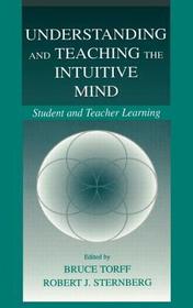 Understanding and Teaching the Intuitive Mind: Student and Teacher Learning
