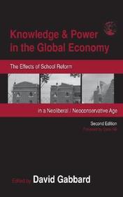 Knowledge & Power in the Global Economy: The Effects of School Reform in a Neoliberal/Neoconservative Age
