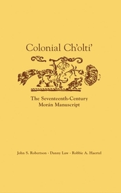 Colonial Ch`olti` – The Seventeenth–Century Morán Manuscript: The Seventeenth-Century Morán Manuscript