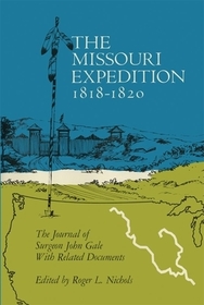 The Missouri Expedition, 1818–1820 – The Journal of Surgeon John Gale with Related Documents: The Journal of Surgeon John Gale with Related Documents