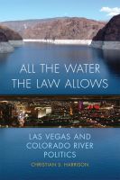 All the Water the Law Allows – Las Vegas and Colorado River Politics: Las Vegas and Colorado River Politics