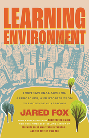 Learning Environment: Inspirational Actions, Approaches, and Stories from the Science Classroom
