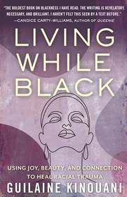 Living While Black: Using Joy, Beauty, and Connection to Heal Racial Trauma Living While Black: Using Joy, Beauty, and Connection to Heal Racial Trauma