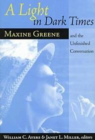 A Light In Dark Times – Maxine Greene and the Unfinished Conversation: Maxine Greene and the Unfinished Conversation