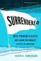 Surrendered – Why Progressives Are Losing the Biggest Battles in Education: Why Progressives Are Losing the Biggest Battles in Education