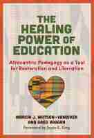 The Healing Power of Education – Afrocentric Pedagogy as a Tool for Restoration and Liberation: Afrocentric Pedagogy As a Tool for Restoration and Liberation