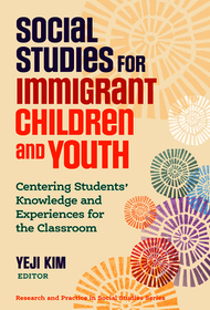 Social Studies for Immigrant Children and Youth: Centering Students' Knowledge and Experiences for the Classroom