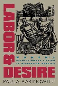 Labor and Desire – Women`s Revolutionary Fiction in Depression America: Women's Revolutionary Fiction in Depression America