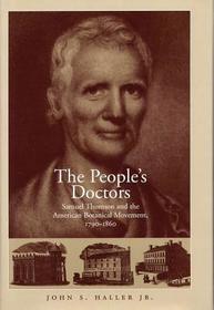 The People`s Doctor ? Samuel Thomson and the American Botanical Movement 1790?1860: Samuel Thomson and the American Botanical Movement 1790-1860