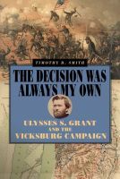 The Decision Was Always My Own: Ulysses S. Grant and the Vicksburg Campaign