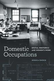 Domestic Occupations: Spatial Rhetorics and Women?s Work