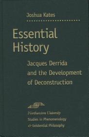 Essential History – Jacques Derrida and the Development of Deconstruction: Jacques Derrida and the Development of Deconstruction