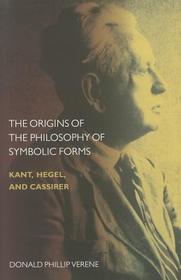 The Origins of the Philosophy of Symbolic Forms ? Kant, Hegel, and Cassirer: Kant, Hegel, and Cassirer The Origins of the Philosophy of Symbolic Forms ? Kant, Hegel, and Cassirer: Kant, Hegel, and Cassirer