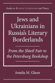 Jews and Ukrainians in Russia`s Literary Borderl – From the Shtetl Fair to the Petersburg Bookshop: From the Shtetl Fair to the Petersburg Bookshop