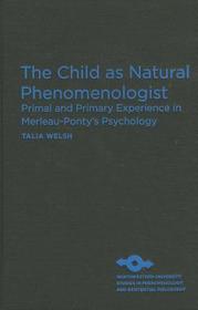 The Child as Natural Phenomenologist – Primal and Primary Experience in Merleau–Ponty`s Psychology: Primal and Primary Experience in Merleau-Ponty's Psychology