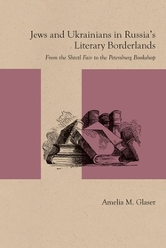 Jews and Ukrainians in Russia`s Literary Borderl – From the Shtetl Fair to the Petersburg Bookshop: From the Shtetl Fair to the Petersburg Bookshop