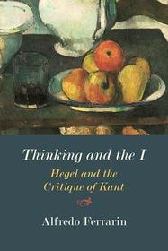 Thinking and the I – Hegel and the Critique of Kant: Hegel and the Critique of Kant
