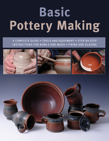 Basic Pottery Making: A Complete Guide Basic Pottery Making: A Complete Guide