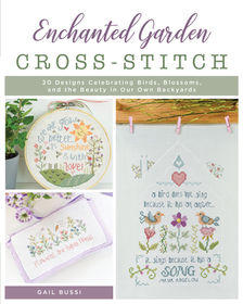 Enchanted Garden Cross-Stitch: 20 Designs Celebrating Birds, Blossoms, and the Beauty in Our Own Backyards Enchanted Garden Cross-Stitch: 20 Designs Celebrating Birds, Blossoms, and the Beauty in Our Own Backyards