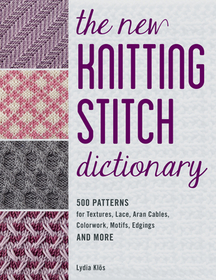 The New Knitting Stitch Dictionary: 500 Patterns for Textures, Lace, Aran Cables, Colorwork, Motifs, Edgings and More The New Knitting Stitch Dictionary: 500 Patterns for Textures, Lace, Aran Cables, Colorwork, Motifs, Edgings and More