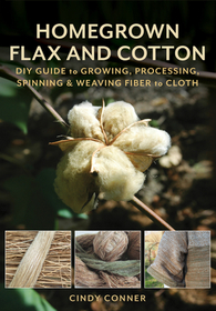 Homegrown Flax and Cotton: DIY Guide to Growing, Processing, Spinning & Weaving Fiber to Cloth Homegrown Flax and Cotton: DIY Guide to Growing, Processing, Spinning & Weaving Fiber to Cloth