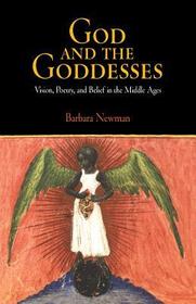 God and the Goddesses – Vision, Poetry, and Belief in the Middle Ages: Vision, Poetry, and Belief in the Middle Ages