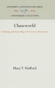 Chaseworld ? Foxhunting and Storytelling in New Jersey`s Pine Barrens: Foxhunting and Storytelling in New Jersey's Pine Barrens