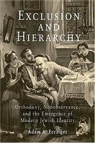 Exclusion and Hierarchy – Orthodoxy, Nonobservance, and the Emergence of Modern Jewish Identity: Orthodoxy, Nonobservance, and the Emergence of Modern Jewish Identity