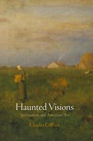 Haunted Visions ? Spiritualism and American Art: Spiritualism and American Art