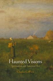 Haunted Visions ? Spiritualism and American Art: Spiritualism and American Art Haunted Visions ? Spiritualism and American Art: Spiritualism and American Art
