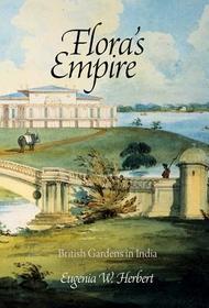 Flora?s Empire ? British Gardens in India: British Gardens in India Flora?s Empire ? British Gardens in India: British Gardens in India