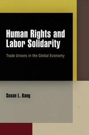 Human Rights and Labor Solidarity – Trade Unions in the Global Economy: Trade Unions in the Global Economy