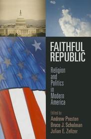 Faithful Republic ? Religion and Politics in Modern America: Religion and Politics in Modern America Faithful Republic ? Religion and Politics in Modern America: Religion and Politics in Modern America