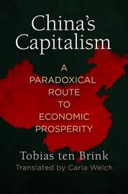 China`s Capitalism – A Paradoxical Route to Economic Prosperity: A Paradoxical Route to Economic Prosperity